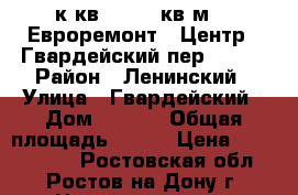 3 к.кв.   111 кв.м.   Евроремонт   Центр   Гвардейский пер. 11/2 › Район ­ Ленинский › Улица ­ Гвардейский › Дом ­ 11/2 › Общая площадь ­ 111 › Цена ­ 8 500 000 - Ростовская обл., Ростов-на-Дону г. Недвижимость » Квартиры продажа   . Ростовская обл.,Ростов-на-Дону г.